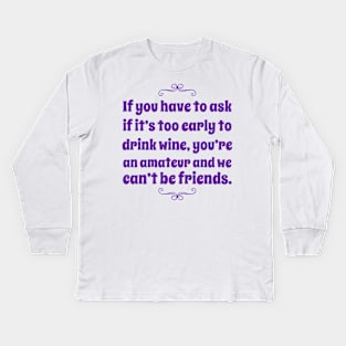 Is it too early to drink wine? Kids Long Sleeve T-Shirt